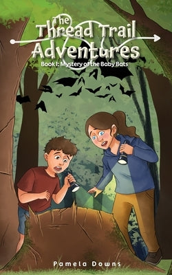 The Thread Trail Adventures: Book 1: Mystery of the Baby Bats by Downs, Pamela