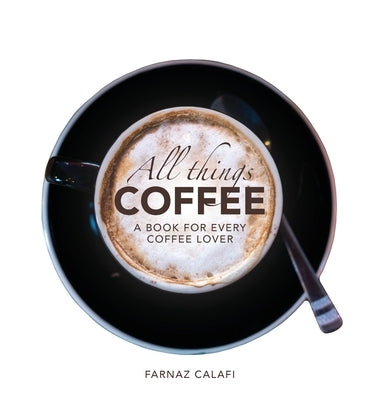 All Things Coffee by Calafi, Farnaz