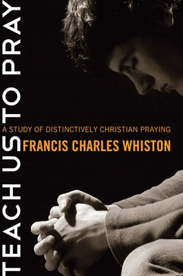 Teach Us to Pray by Whiston, Charles Francis