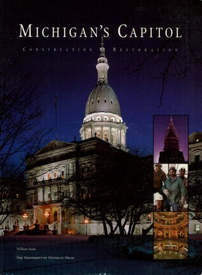 Michigan's Capitol: Construction and Restoration by Seale, William