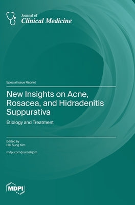 New Insights on Acne, Rosacea, and Hidradenitis Suppurativa: Etiology and Treatment by Kim, Hei Sung