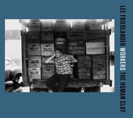 Lee Friedlander: Workers: The Human Clay by Friedlander, Lee