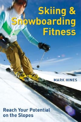 Skiing and Snowboarding Fitness: Reach Your Potential on the Slopes by Hines, Mark