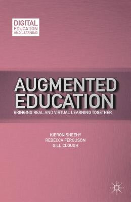 Augmented Education: Bringing Real and Virtual Learning Together by Sheehy, K.