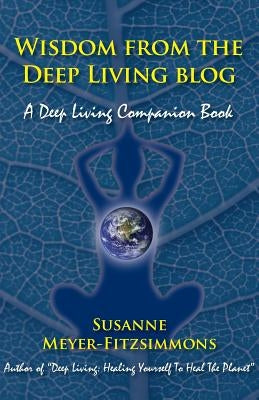 Wisdom from the Deep Living blog: A Deep Living Companion Book by Meyer-Fitzsimmons, Susanne