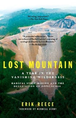 Lost Mountain: A Year in the Vanishing Wilderness Radical Strip Mining and the Devastation of Appalachia by Reece, Erik