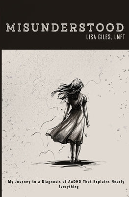 Misunderstood: My Journey to a Diagnosis of AuDHD That Explains Nearly Everything by Giles, Lisa