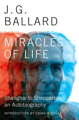Miracles of Life: Shanghai to Shepperton, an Autobiography by Ballard, J. G.
