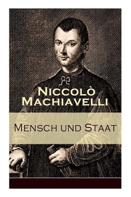 Mensch und Staat: Bestimmung und Begründung zentraler politischer Prinzipien: Politische Tugend und politische Notwendigkeit + Fügungen by Machiavelli, Niccolo