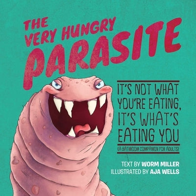 The Very Hungry Parasite: It's Not What You're Eating, It's What's Eating You (a Bathroom Companion for Adults) by Mulford, Aja
