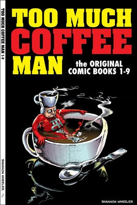 Too Much Coffee Man: The Original Comic Books #1-9 by Wheeler, Shannon