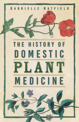 The History of Domestic Plant Medicine by Hatfield, Gabrielle