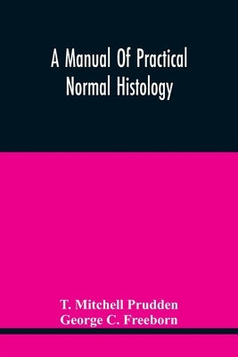 A Manual Of Practical Normal Histology by Mitchell Prudden, T.