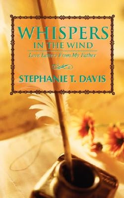Whispers In The Wind: Love Letters From My Father by Davis, Stephanie T.