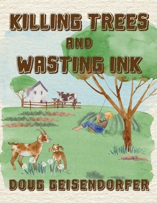 Killing Trees and Wasting Ink: Poems & Prayers by Geisendorfer, Doug