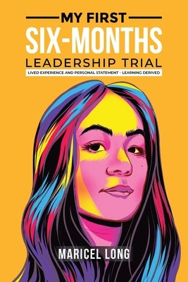 My First Six-Months Leadership Trial: Lived Experience and Personal Statement - Learning Derived by Long, Maricel
