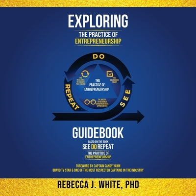 Exploring The Practice of Entrepreneurship: Guidebook based on the book See Do Repeat by White, Rebecca