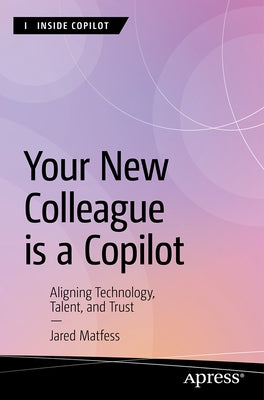 Your New Colleague Is a Copilot: Aligning Technology, Talent, and Trust by Matfess, Jared