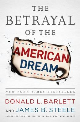 The Betrayal of the American Dream by Barlett, Donald L.