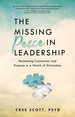 The Missing Peace in Leadership: Reclaiming Connection and Purpose in a World of Distraction by Scott, Cree