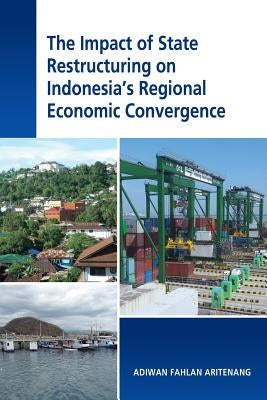 The Impact of State Restructuring on Indonesia's Regional Economic Convergence by Aritenang, Adiwan Fahlan