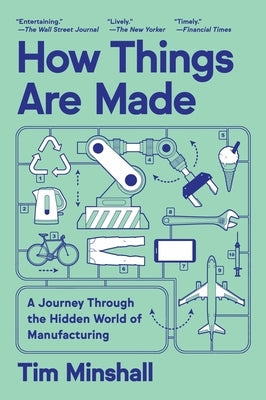 How Things Are Made: A Journey Through the Hidden World of Manufacturing by Minshall, Tim