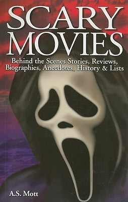 Scary Movies: Behind the Scenes Stories, Reviews, Biographies, Anecdotes, History & Lists by Mott, A. S.