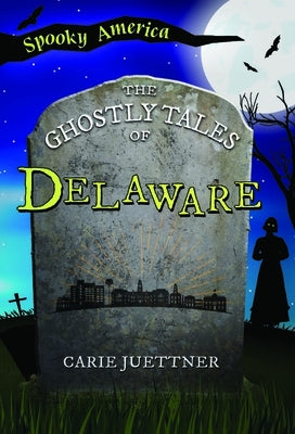 The Ghostly Tales of Delaware by Juettner, Carie
