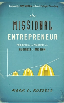 Missional Entrepreneur: Principles and Practices for Business as Mission: Principles and Practices for Business as Mission by Russell, Mark L.