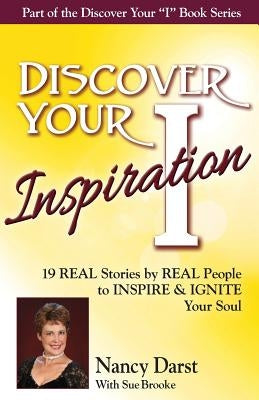 Discover Your Inspiration Nancy Darst Edition: Real Stories by Real People to Inspire and Ignite Your Soul by Darst, Nancy