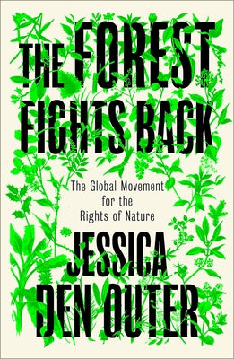 The Forest Fights Back: A Global Movement for the Rights of Nature by Den Outer, Jessica