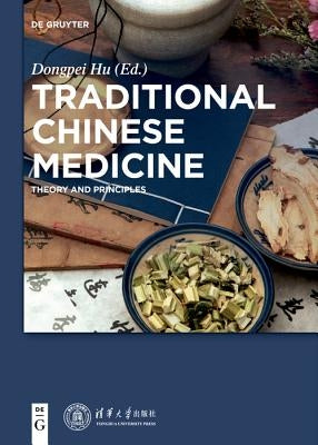 Traditional Chinese Medicine: Theory and Principles by Hu, Dongpei