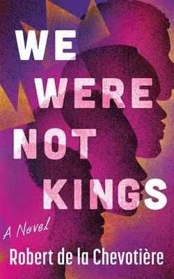 We Were Not Kings by de la ChevotiÃ¨re, Robert