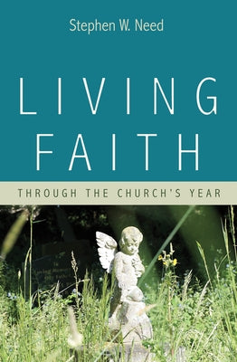 Living Faith: Through the Church's Year by Need, Stephen W.