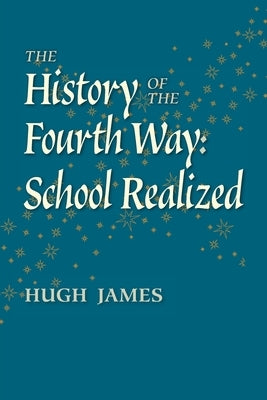 The History of the Fourth Way: School Realized by James, Hugh