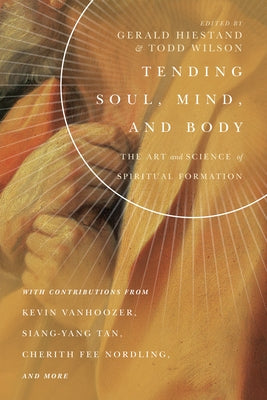 Tending Soul, Mind, and Body: The Art and Science of Spiritual Formation by Hiestand, Gerald L.