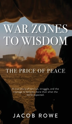 War Zones To Wisdom by Rowe, Jacob