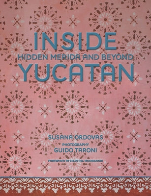 Inside Yucatán: Hidden Mérida and Beyond by Ordovás, Susana