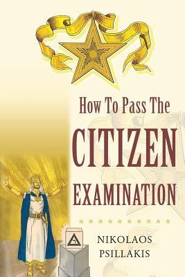 How To Pass The Citizen Examination by Psillakis, Nikolaos