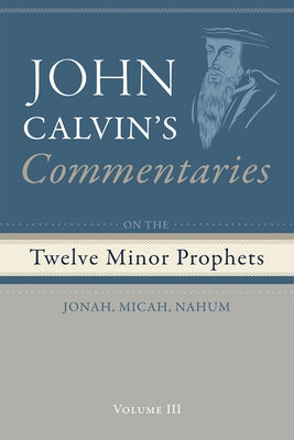 Commentaries on the Twelve Minor Prophets, Volume 3 by Calvin, John