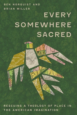 Every Somewhere Sacred: Rescuing a Theology of Place in the American Imagination by Norquist, Benjamin
