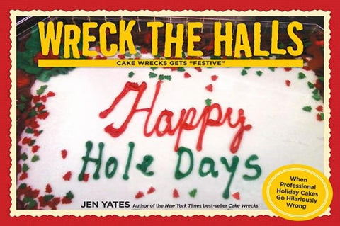 Wreck the Halls: Cake Wrecks Gets Festive by Yates, Jen