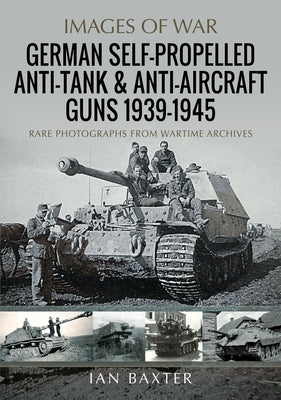 German Self-Propelled Anti-Tank and Anti-Aircraft Guns, 1939-1945 by Baxter, Ian