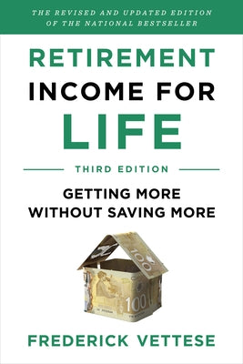 Retirement Income for Life: Getting More Without Saving More (Third Edition) by Vettese, Frederick