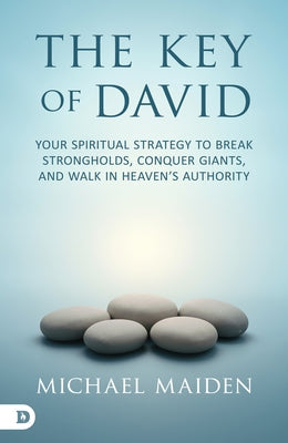 The Key of David: Your Spiritual Strategy to Break Strongholds, Conquer Giants, and Walk in Heaven's Authority by Maiden, Michael