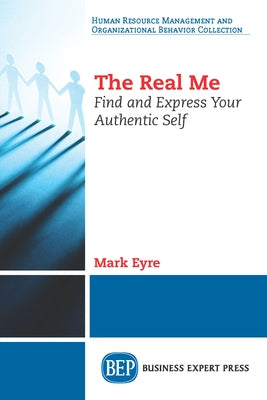 The Real Me: Find and Express Your Authentic Self by Eyre, Mark