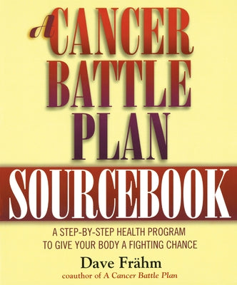 A Cancer Battle Plan Sourcebook: A Step-by-Step Health Program to Give Your Body a Fighting Chance by FrÃ¤hm, David J.