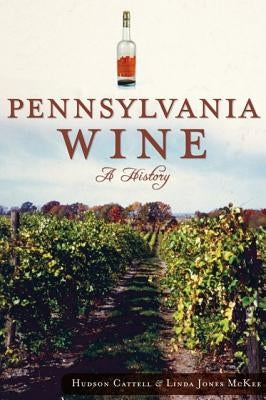 Pennsylvania Wine: A History by Linda McKee