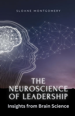 The Neuroscience of Leadership: Insights from Brain Science by Montgomery, Sloane