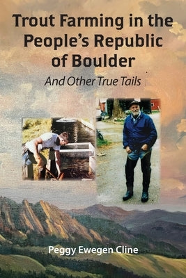 Trout Farming in the People's Republic of Boulder: And Other True Tails by Cline, Peggy Ewegen